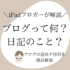 【初心者必見】ブログって何？日記？ブログの意味や目的を徹底解説！