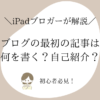 【初心者】ブログの最初の記事は何を書く？1つ目は自己紹介の記事？