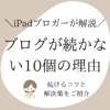 ブログが続かない10個の理由と解決策【続けるコツもご紹介】