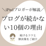 ブログが続かない10個の理由と解決策【続けるコツもご紹介】