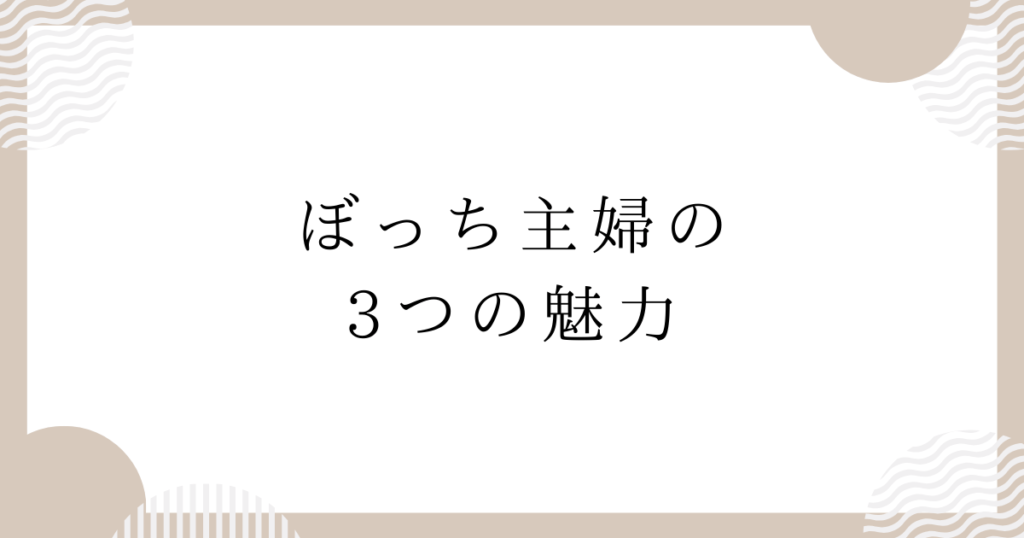 ぼっち主婦の3つの魅力