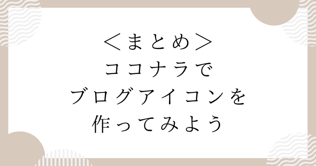 まとめ：ココナラでブログアイコンを作ってみよう