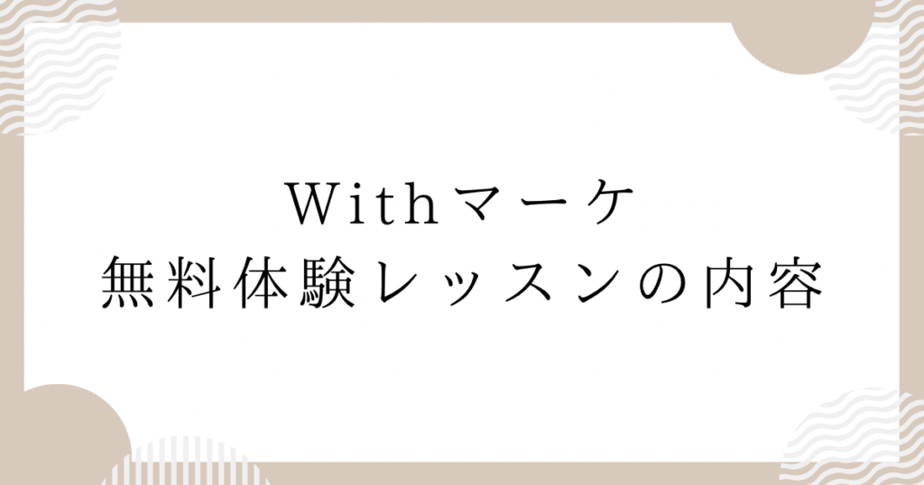 Withマーケ無料体験レッスンの内容