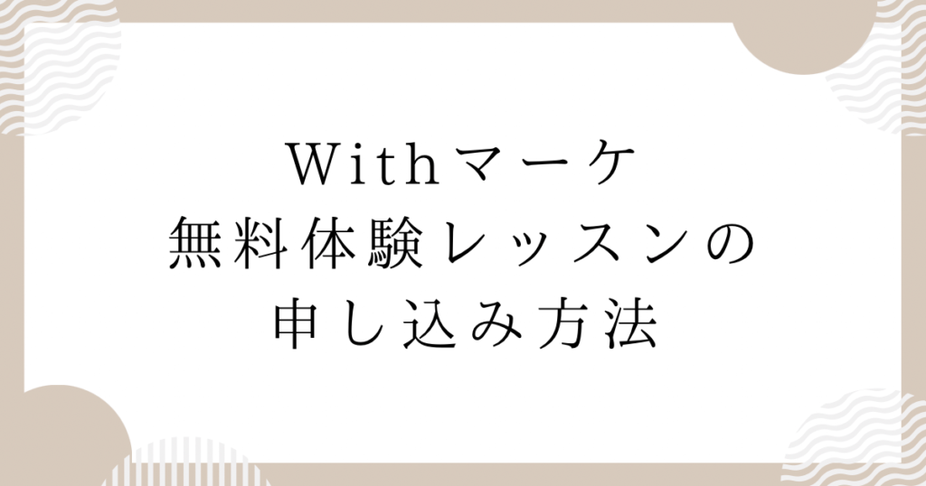 Withマーケ無料体験レッスンの申し込み方法