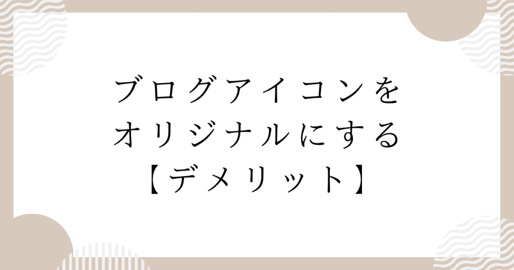 ブログアイコンをオリジナルにするデメリット