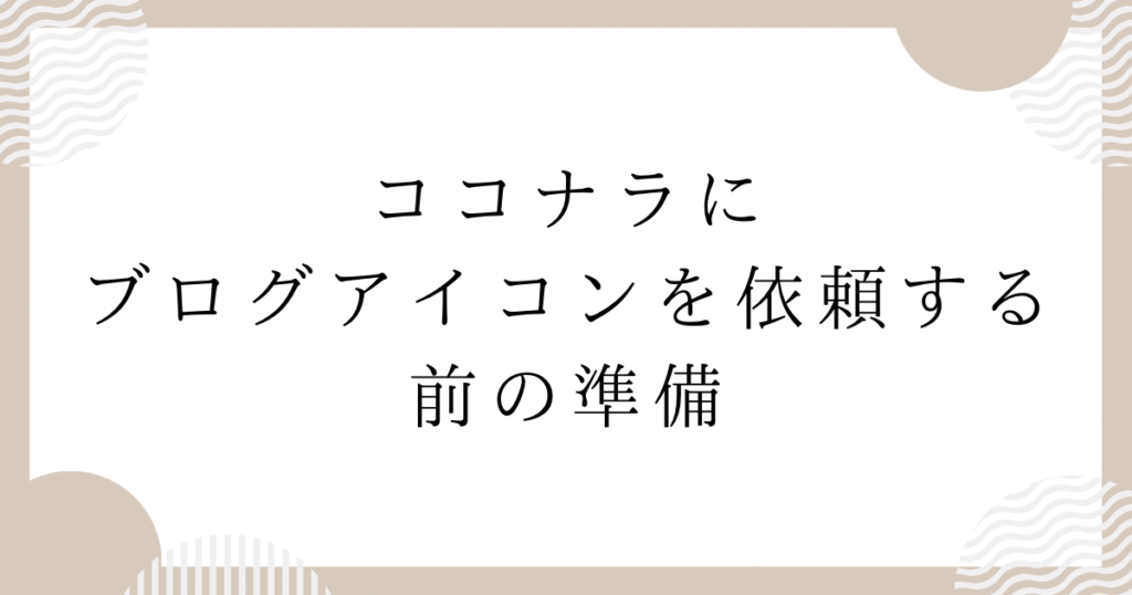 ココナラにブログアイコンを依頼する前の準備