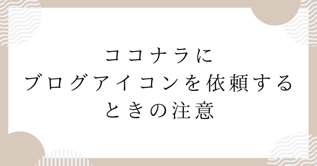 ココナラにブログアイコンを依頼するときの注意