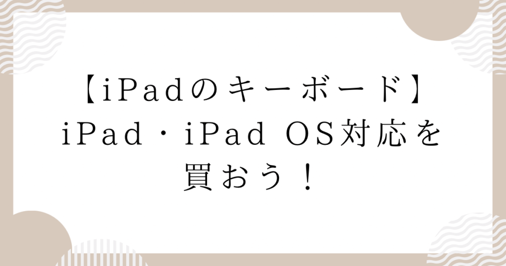 iPadのキーボード：iPad・iPad OS対応を買おう！