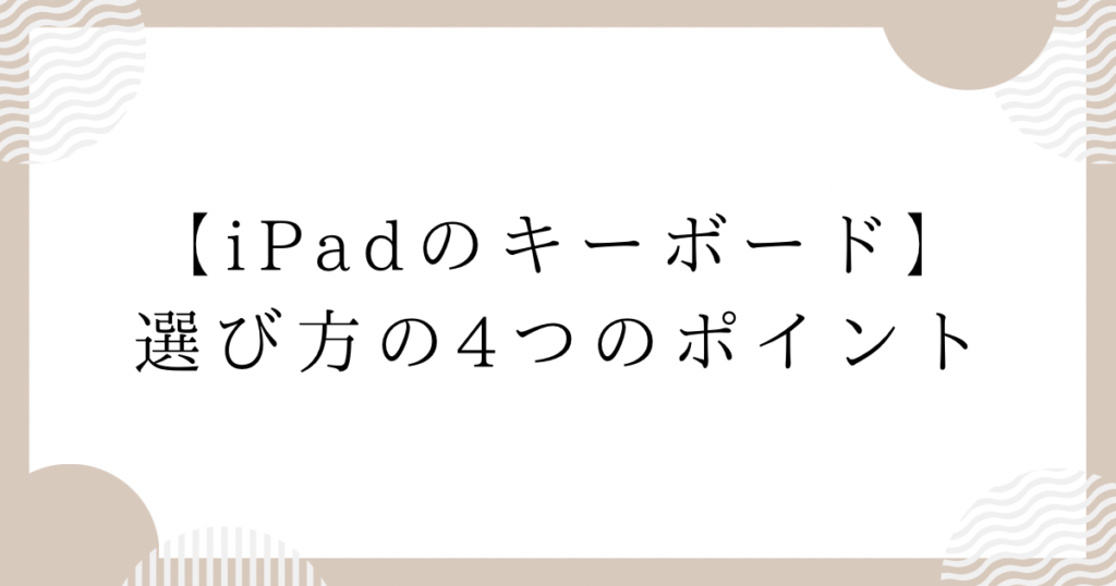 iPadのキーボード：選び方の4つのポイント