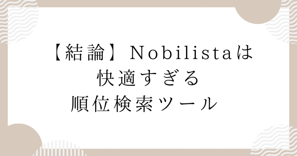 【結論】Nobilistaは快適すぎる順位検索ツール