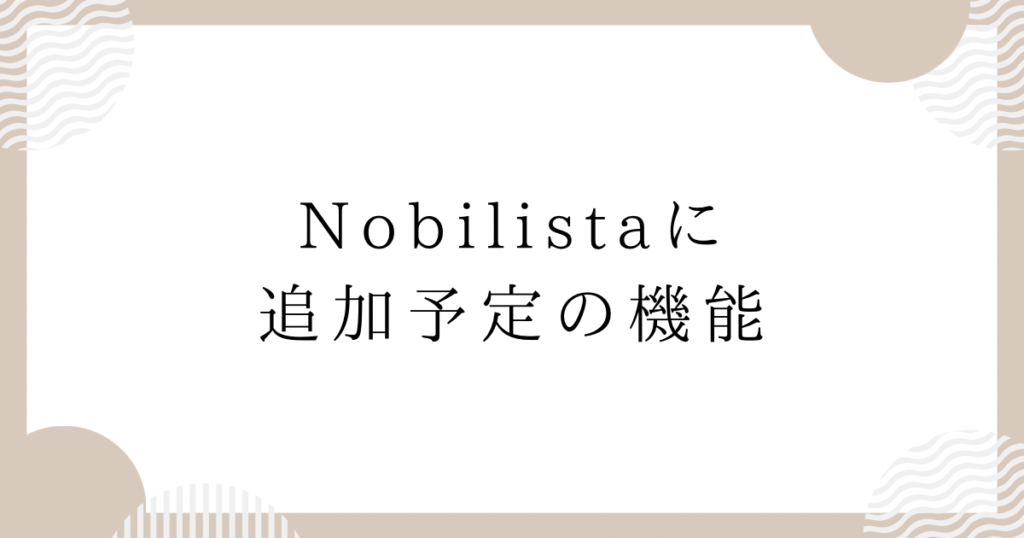 Nobilistaに追加予定の機能