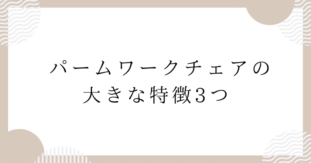 パームワークチェアの大きな特徴3つ