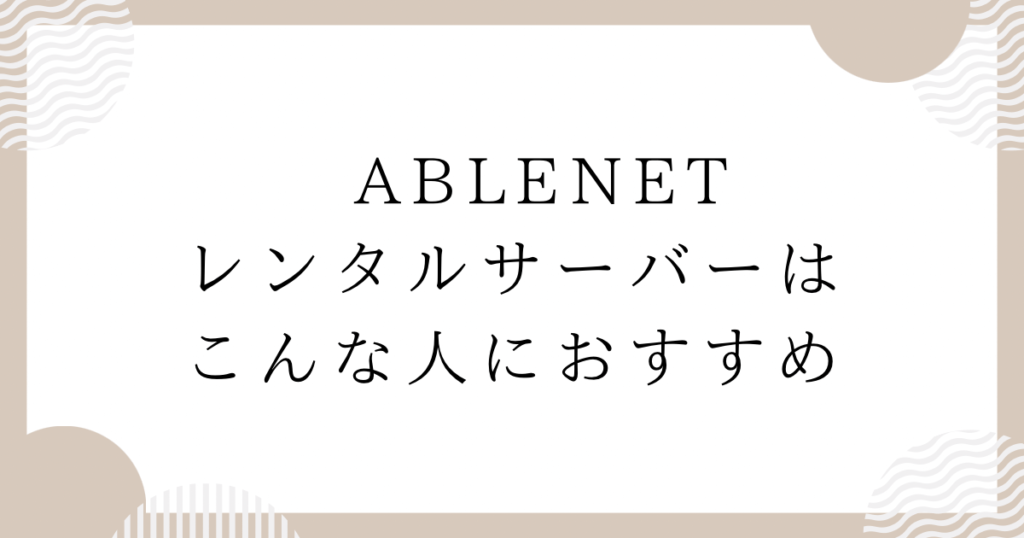 ABLENETレンタルサーバーはこんな人におすすめ