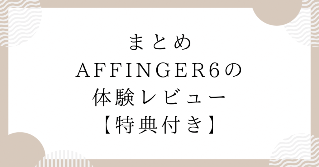 まとめ　AFFINGER6の体験レビュー【特典付き】